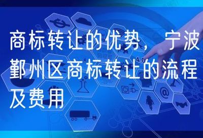 商標轉讓的優(yōu)勢、流程與費用詳解——以寧波鄞州區(qū)及網絡信息轉讓為例